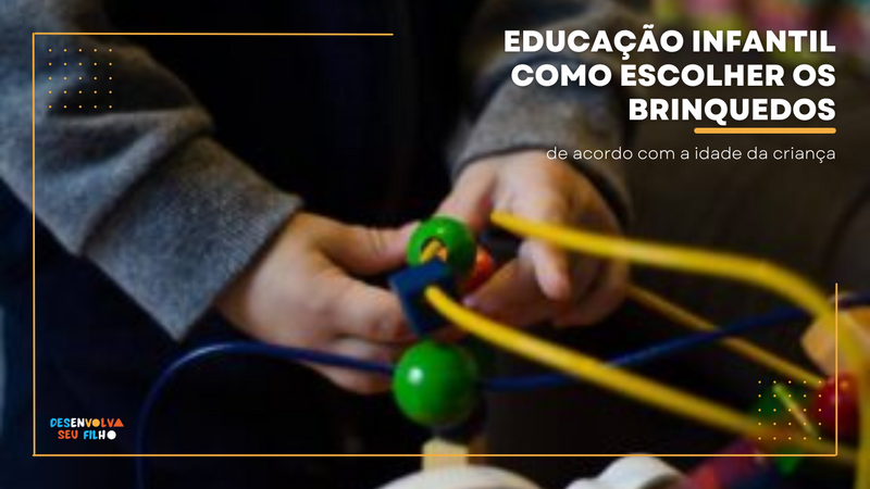 Educação Infantil – Como escolher os brinquedos de acordo com a idade da criança